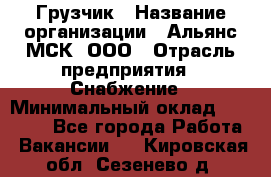 Грузчик › Название организации ­ Альянс-МСК, ООО › Отрасль предприятия ­ Снабжение › Минимальный оклад ­ 27 000 - Все города Работа » Вакансии   . Кировская обл.,Сезенево д.